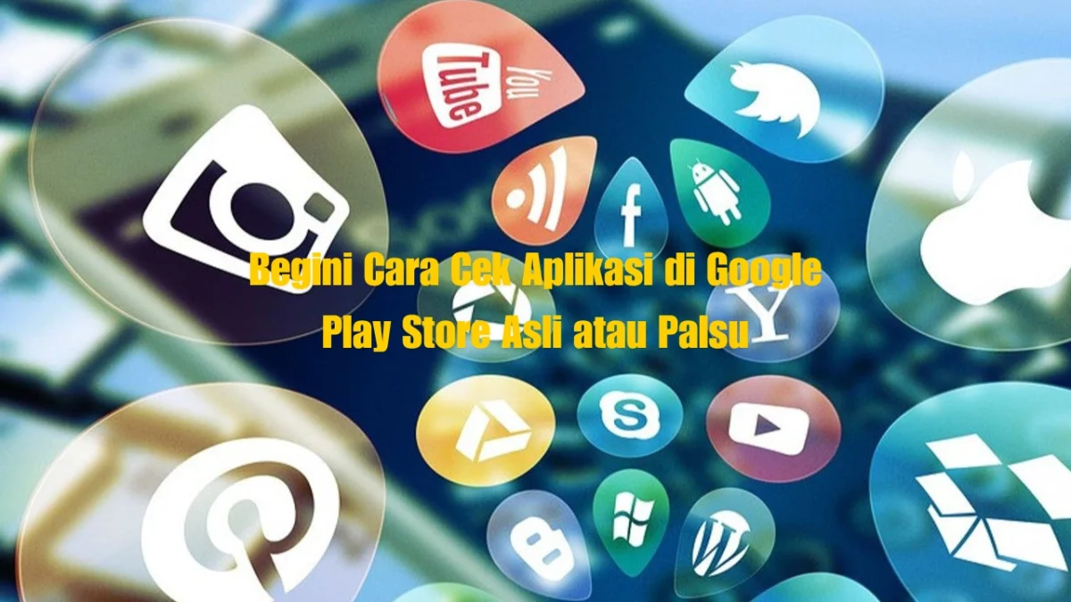 Begini Cara Cek Aplikasi di Google Play Store Asli atau Palsu