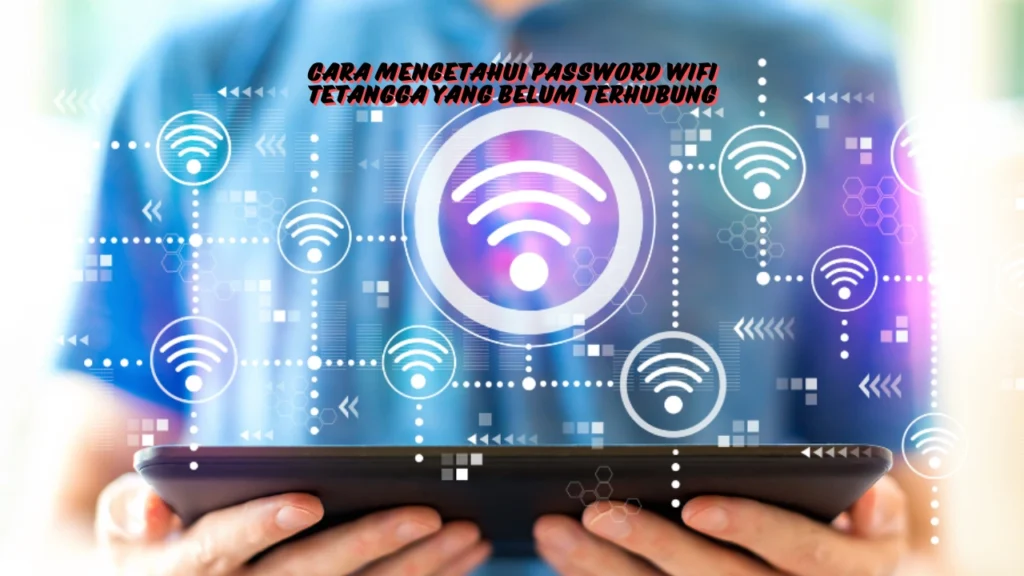 Cara-Mengetahui-Password-WIFI-Tetangga-yang-Belum-Terhubung