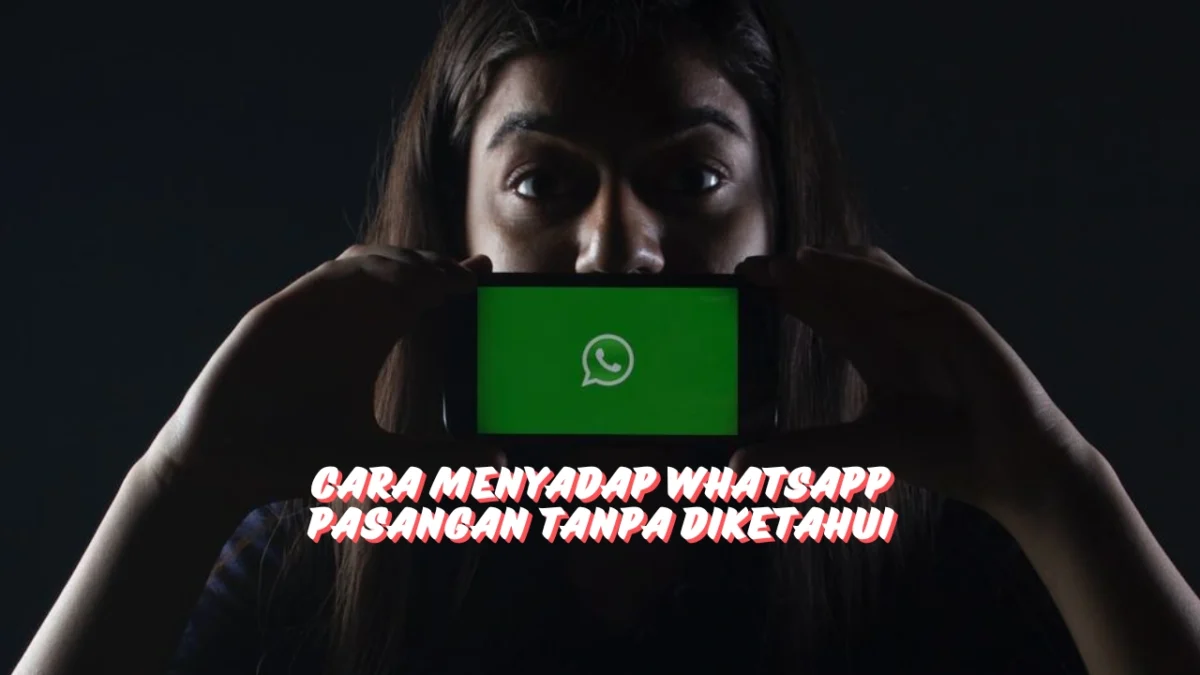 Cara Menyadap WhatsApp Pasangan Tanpa Diketahui
