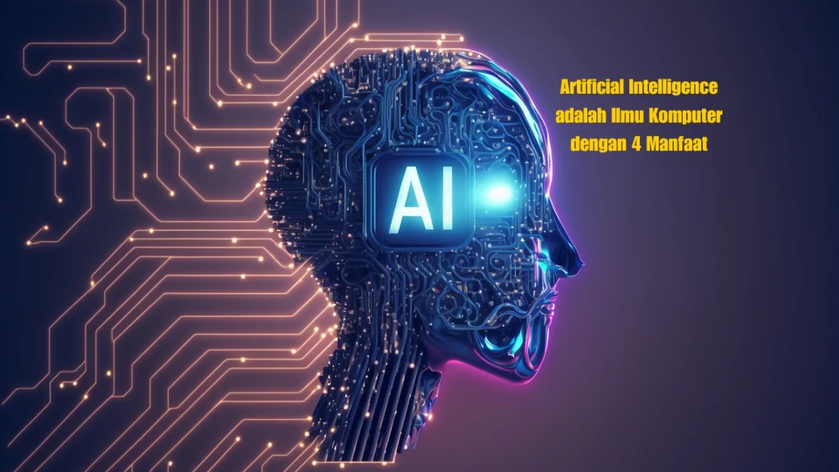 Artificial Intelligence adalah Ilmu Komputer dengan 4 Manfaat