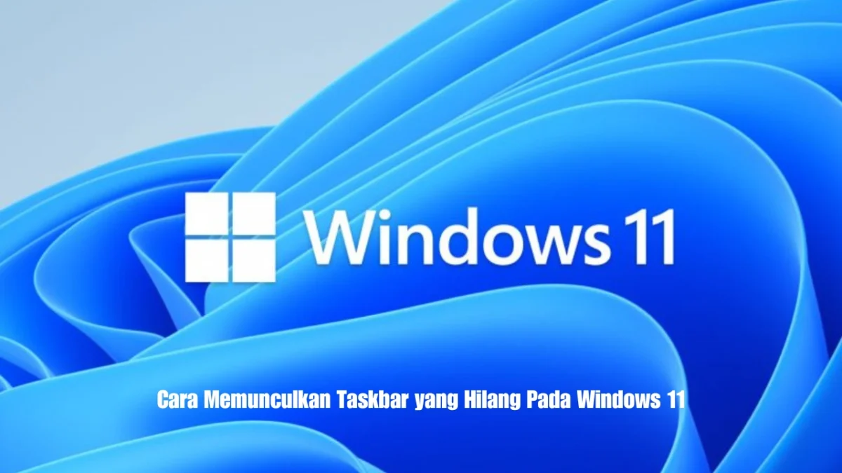 Cara Memunculkan Taskbar yang Hilang Pada Windows 11