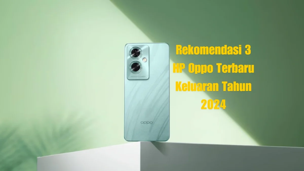 Rekomendasi 3 HP Oppo Terbaru Keluaran Tahun 2024